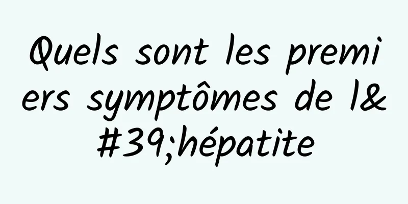 Quels sont les premiers symptômes de l'hépatite