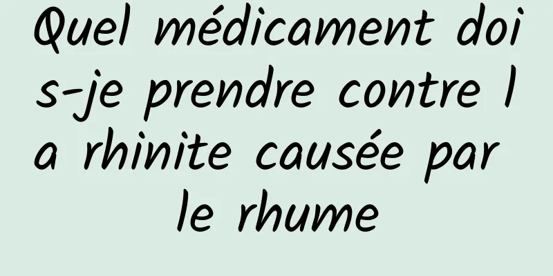 Quel médicament dois-je prendre contre la rhinite causée par le rhume