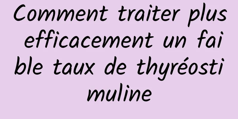 Comment traiter plus efficacement un faible taux de thyréostimuline