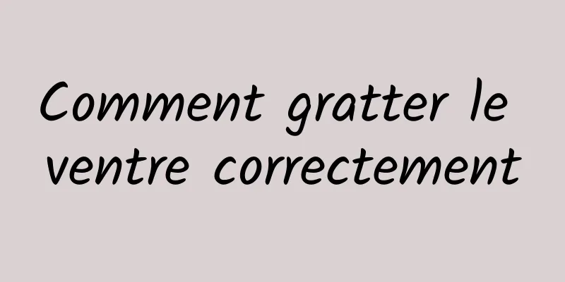 Comment gratter le ventre correctement