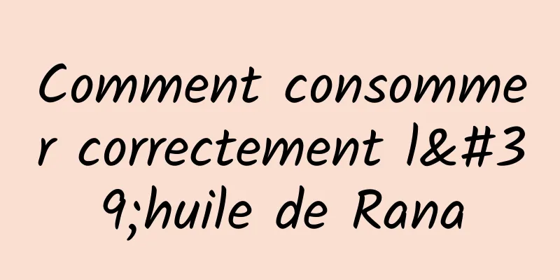 Comment consommer correctement l'huile de Rana