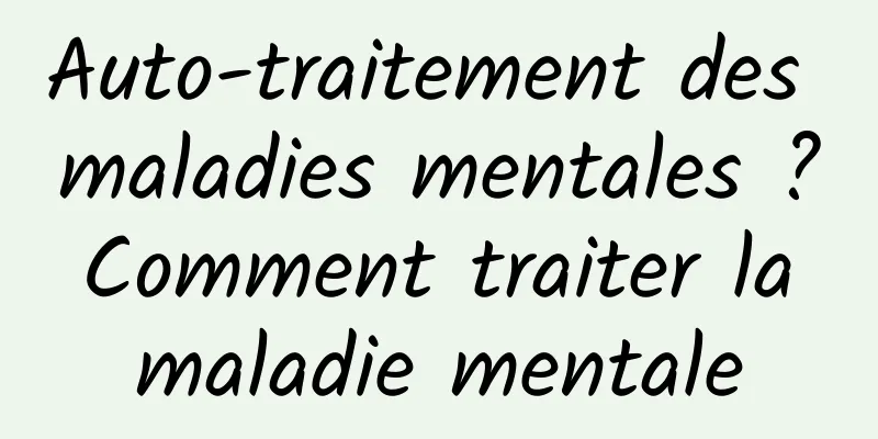 Auto-traitement des maladies mentales ? Comment traiter la maladie mentale