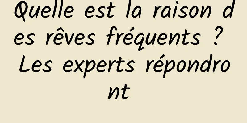 Quelle est la raison des rêves fréquents ? Les experts répondront 