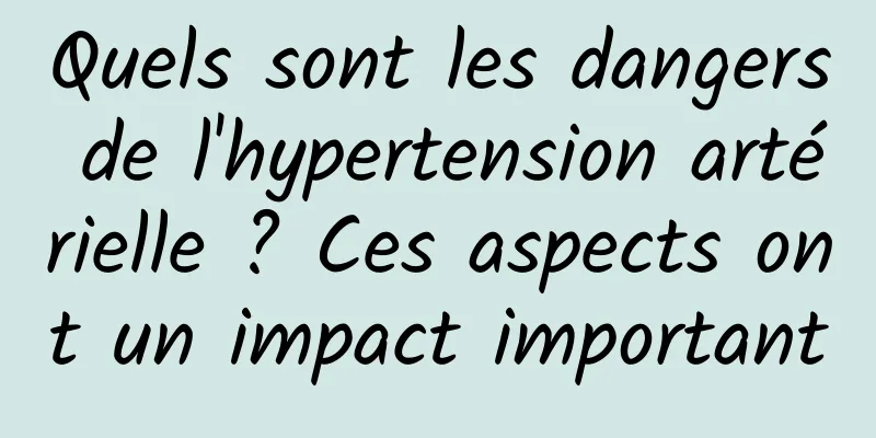 Quels sont les dangers de l'hypertension artérielle ? Ces aspects ont un impact important