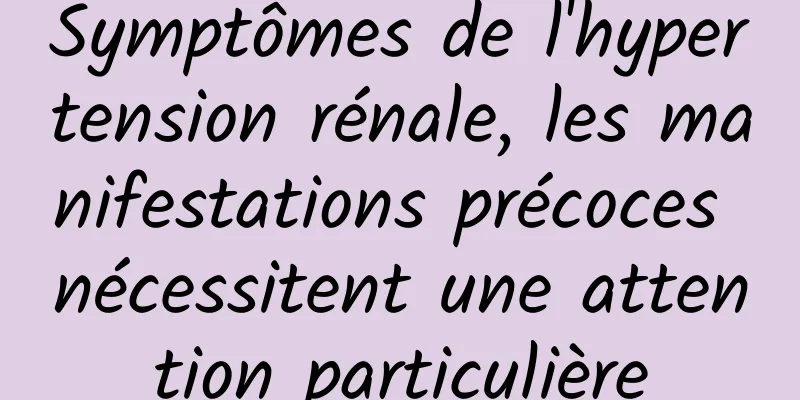 Symptômes de l'hypertension rénale, les manifestations précoces nécessitent une attention particulière