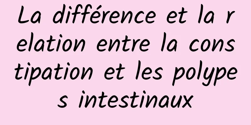 La différence et la relation entre la constipation et les polypes intestinaux