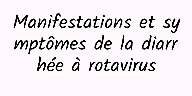 Manifestations et symptômes de la diarrhée à rotavirus