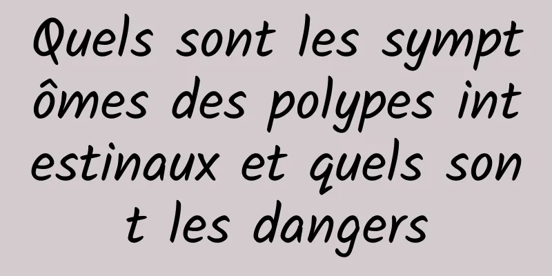 Quels sont les symptômes des polypes intestinaux et quels sont les dangers