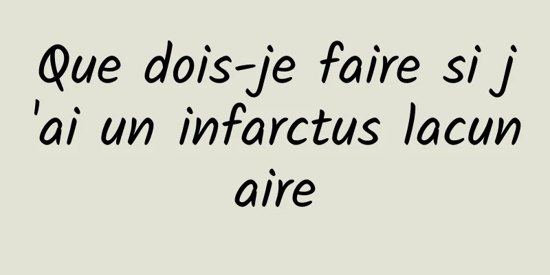 Que dois-je faire si j'ai un infarctus lacunaire