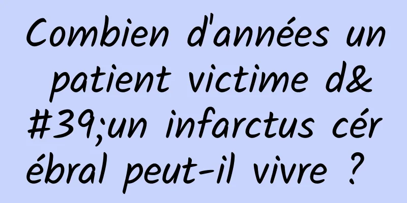 Combien d'années un patient victime d'un infarctus cérébral peut-il vivre ? 