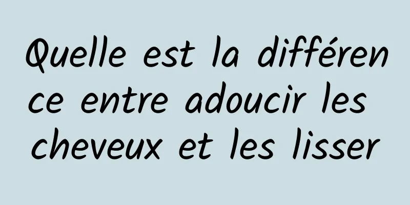 Quelle est la différence entre adoucir les cheveux et les lisser