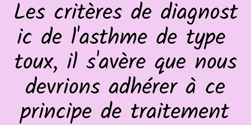 Les critères de diagnostic de l'asthme de type toux, il s'avère que nous devrions adhérer à ce principe de traitement