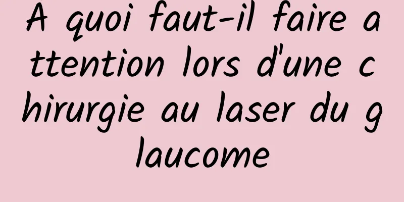 À quoi faut-il faire attention lors d'une chirurgie au laser du glaucome