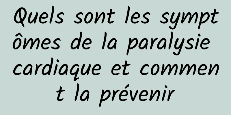 Quels sont les symptômes de la paralysie cardiaque et comment la prévenir