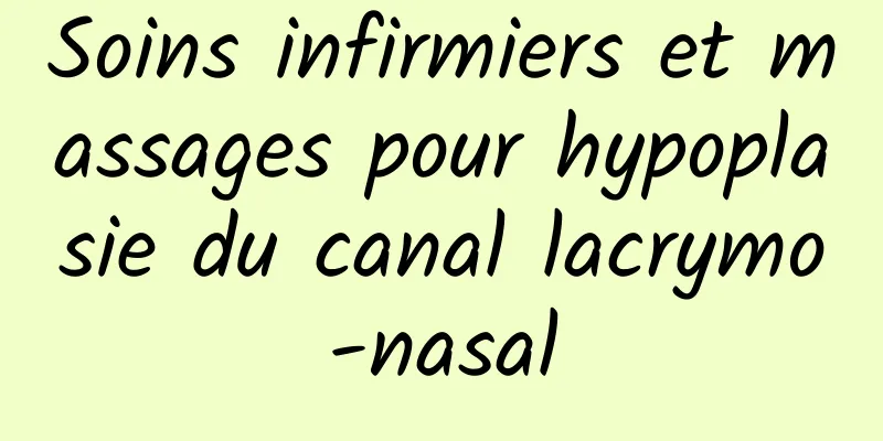 Soins infirmiers et massages pour hypoplasie du canal lacrymo-nasal