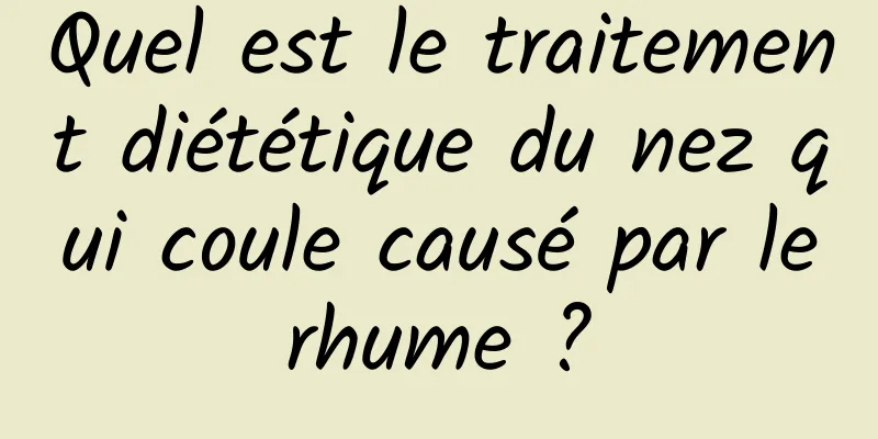 Quel est le traitement diététique du nez qui coule causé par le rhume ? 