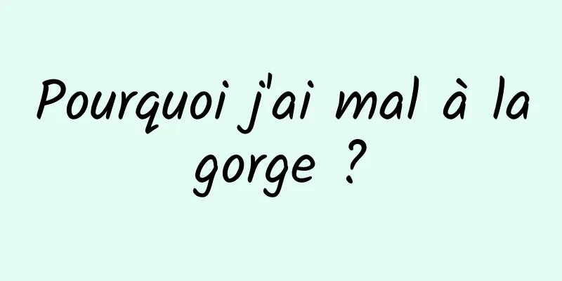 Pourquoi j'ai mal à la gorge ? 