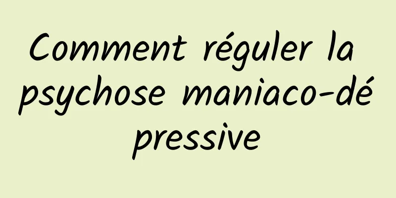 Comment réguler la psychose maniaco-dépressive