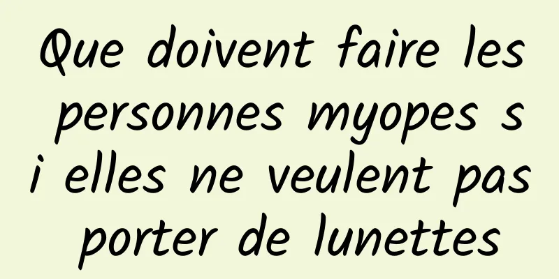 Que doivent faire les personnes myopes si elles ne veulent pas porter de lunettes