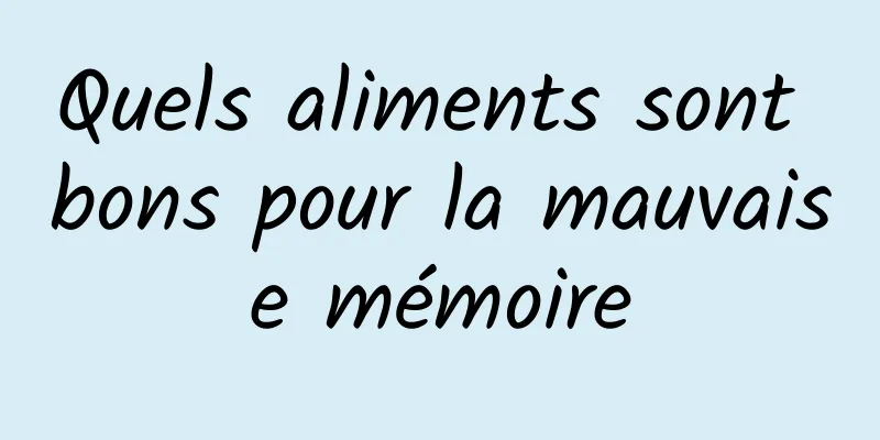 Quels aliments sont bons pour la mauvaise mémoire