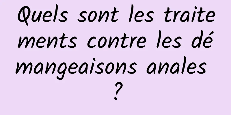 Quels sont les traitements contre les démangeaisons anales ?