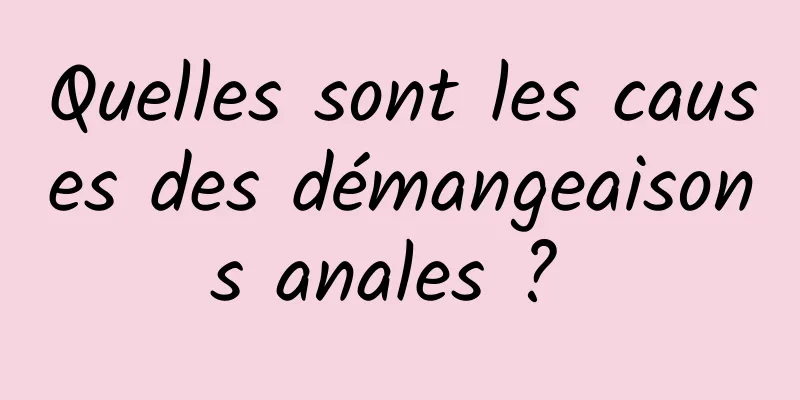 Quelles sont les causes des démangeaisons anales ? 