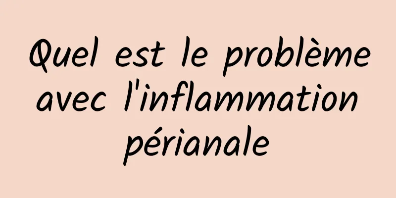 Quel est le problème avec l'inflammation périanale