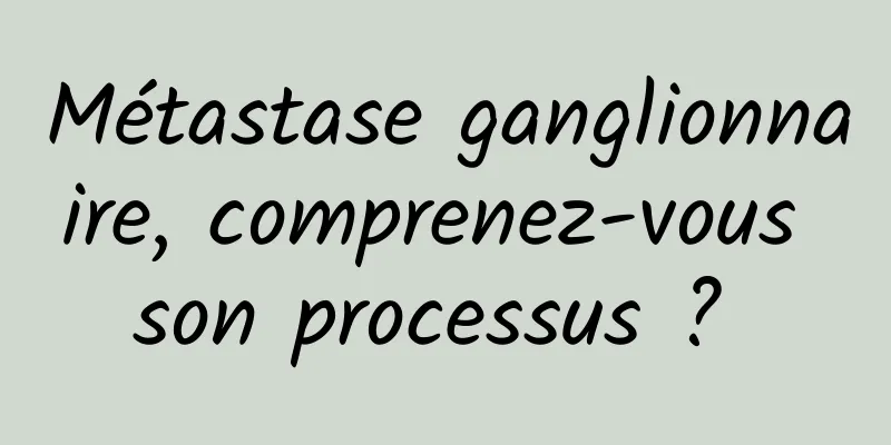 Métastase ganglionnaire, comprenez-vous son processus ? 