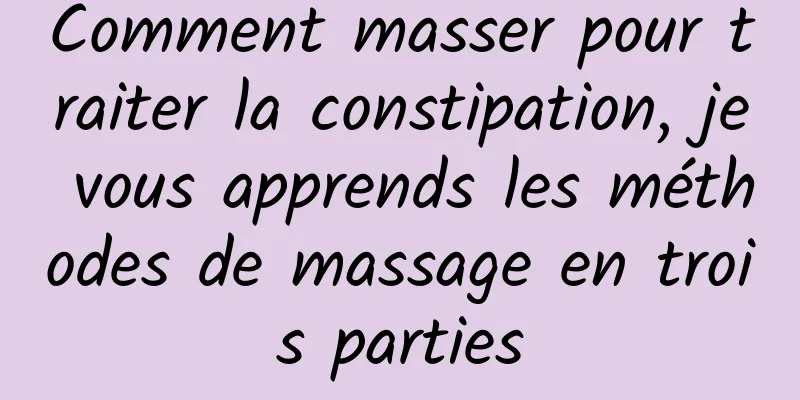 Comment masser pour traiter la constipation, je vous apprends les méthodes de massage en trois parties