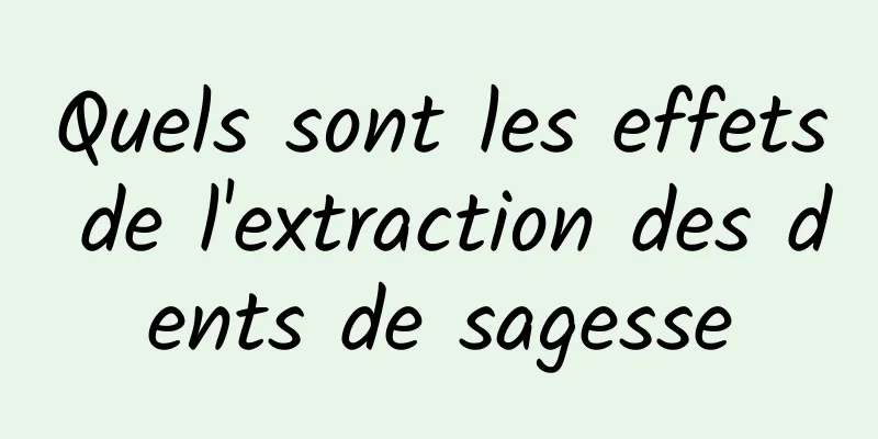 Quels sont les effets de l'extraction des dents de sagesse