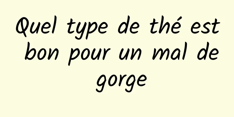 Quel type de thé est bon pour un mal de gorge