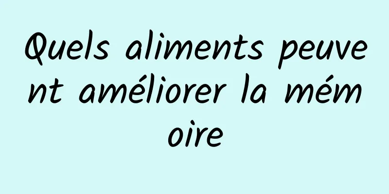 Quels aliments peuvent améliorer la mémoire