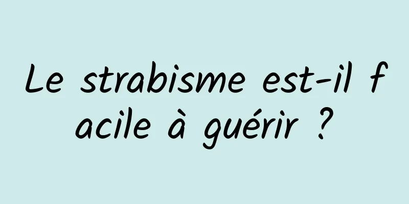 Le strabisme est-il facile à guérir ?