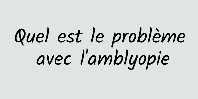 Quel est le problème avec l'amblyopie