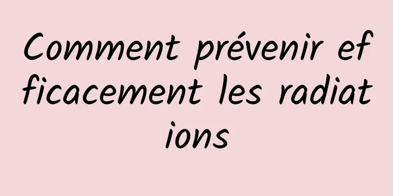 Comment prévenir efficacement les radiations