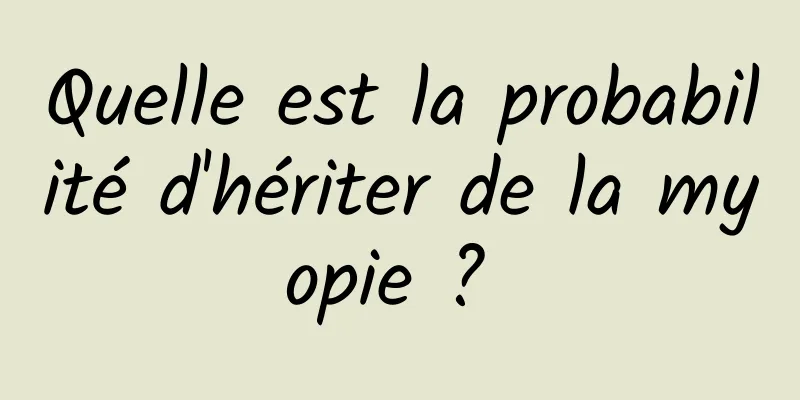 Quelle est la probabilité d'hériter de la myopie ? 