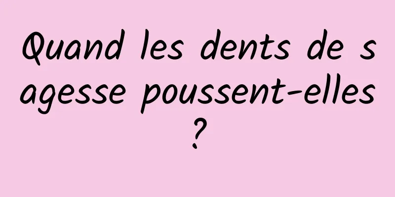 Quand les dents de sagesse poussent-elles ? 