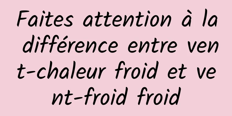 Faites attention à la différence entre vent-chaleur froid et vent-froid froid