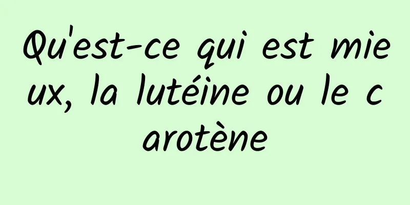 Qu'est-ce qui est mieux, la lutéine ou le carotène