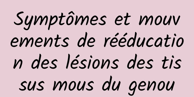 Symptômes et mouvements de rééducation des lésions des tissus mous du genou