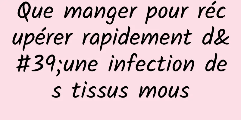 Que manger pour récupérer rapidement d'une infection des tissus mous