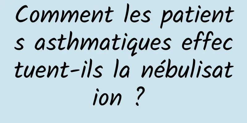 Comment les patients asthmatiques effectuent-ils la nébulisation ? 