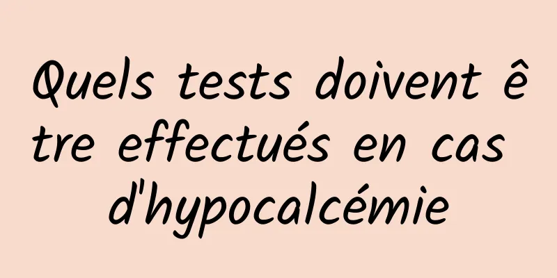 Quels tests doivent être effectués en cas d'hypocalcémie