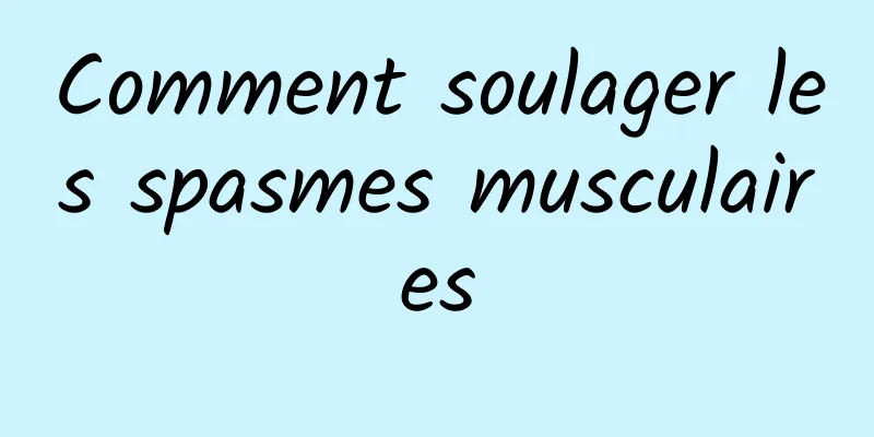 Comment soulager les spasmes musculaires