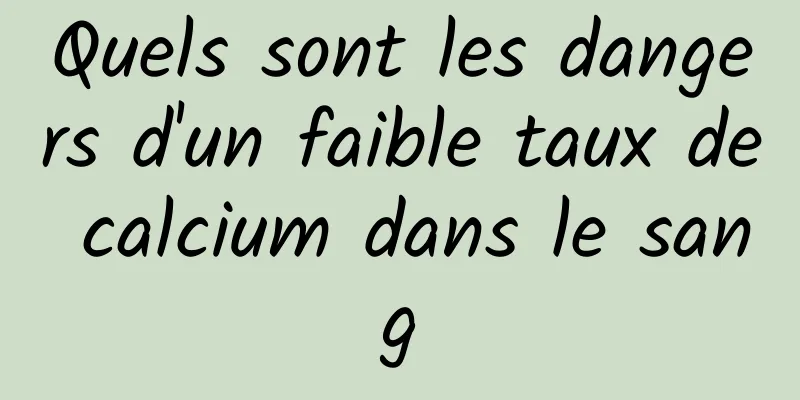 Quels sont les dangers d'un faible taux de calcium dans le sang