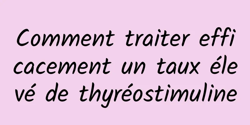 Comment traiter efficacement un taux élevé de thyréostimuline