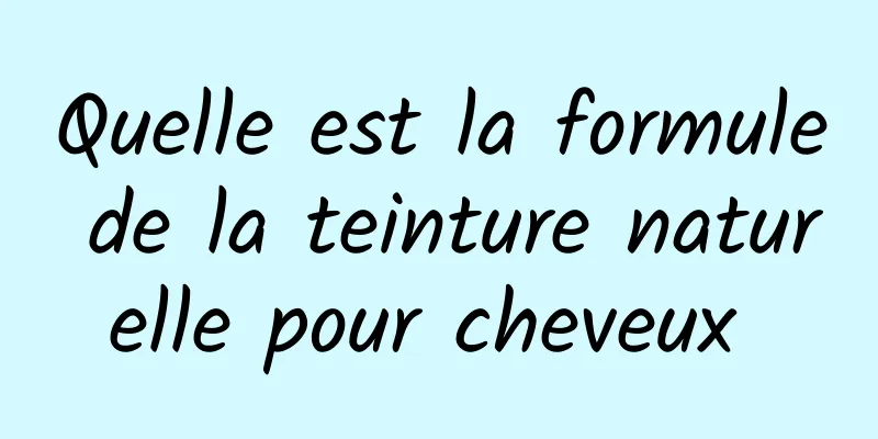 Quelle est la formule de la teinture naturelle pour cheveux 