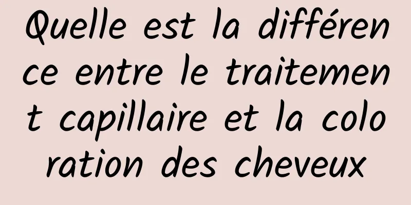 Quelle est la différence entre le traitement capillaire et la coloration des cheveux