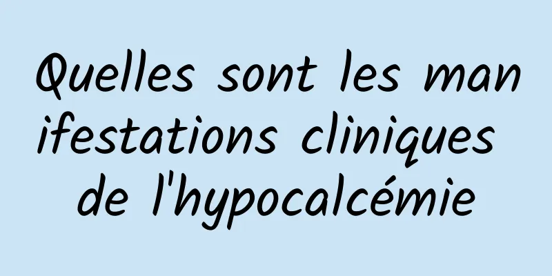 Quelles sont les manifestations cliniques de l'hypocalcémie