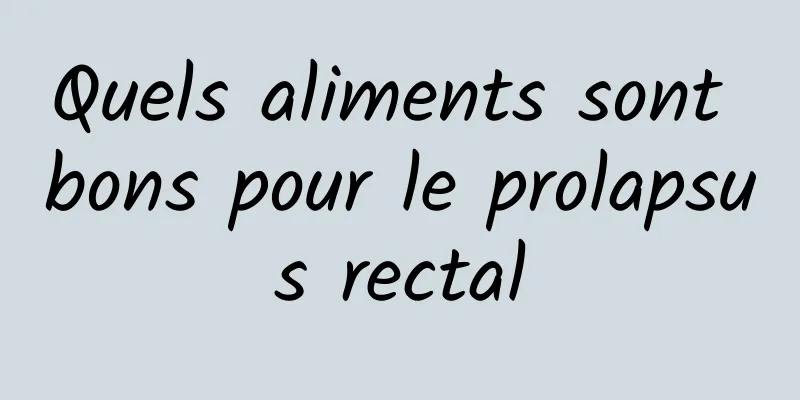 Quels aliments sont bons pour le prolapsus rectal